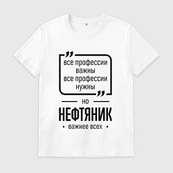 Мужская футболка Нефтяник важнее всех