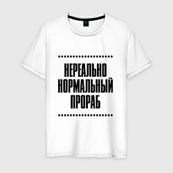 Футболка хлопковая мужская Нереально нормальный прораб, цвет: белый