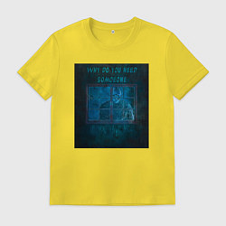 Мужская футболка Why do you need someone