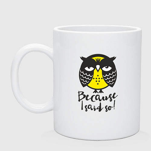 Кружка Owl: Because I said so! / Белый – фото 1