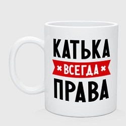 Кружка керамическая Катька всегда права, цвет: белый