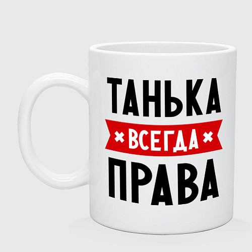 Кружка Танька всегда права / Белый – фото 1