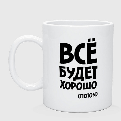 Кружка Всё будет хорошо. Потом / Белый – фото 1