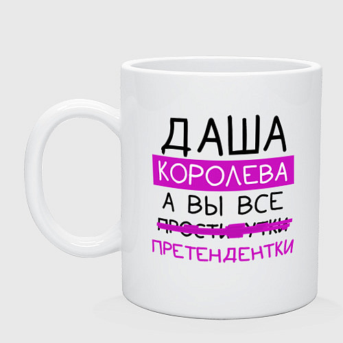 Кружка ДАША королева, а вы все претендентки / Белый – фото 1