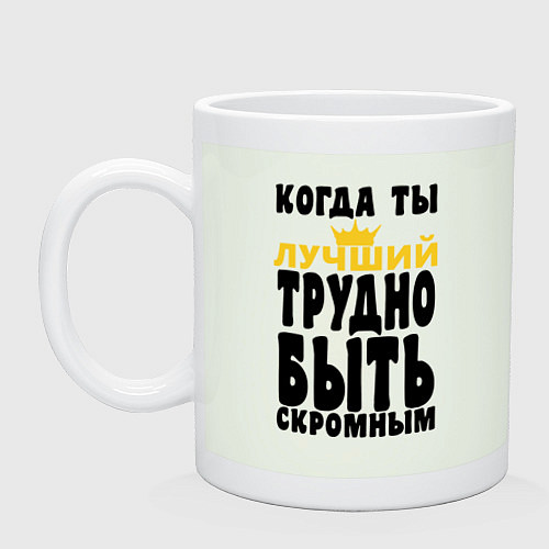 Кружка КОГДА ТЫ ЛУЧШИЙ ТРУДНО БЫТЬ СКРОМНЫМ / Фосфор – фото 1