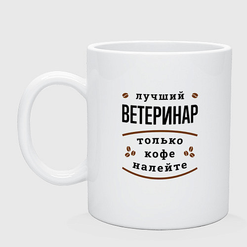 Кружка Лучший Ветеринар, только кофе налейте / Белый – фото 1