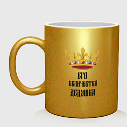 Кружка керамическая Его величество - дедушка, цвет: золотой