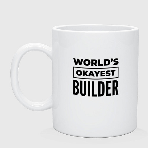 Кружка The worlds okayest builder / Белый – фото 1