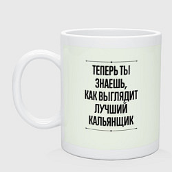 Кружка керамическая Теперь ты знаешь как выглядит лучший кальянщик, цвет: фосфор