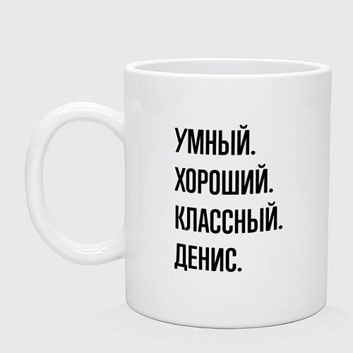 Кружка Умный, хороший и классный Денис / Белый – фото 1