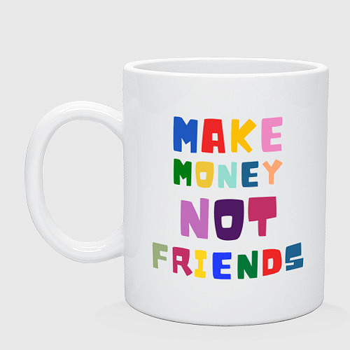 Кружка Make not friends - делай деньги без друзей / Белый – фото 1
