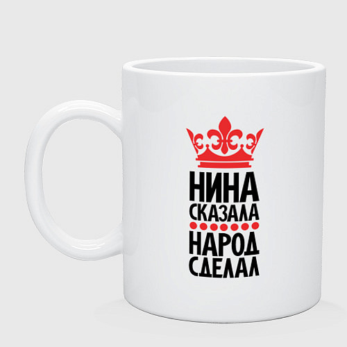 Кружка Нина сказала народ сделал / Белый – фото 1
