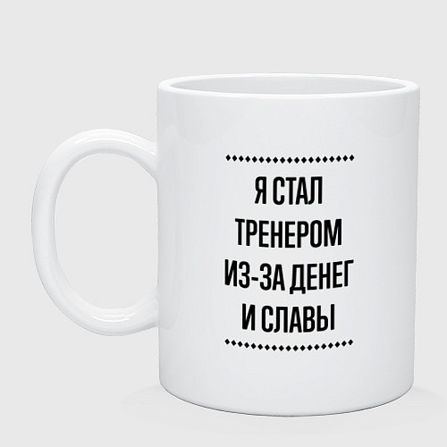 Кружка Я стал тренером из-за денег / Белый – фото 1