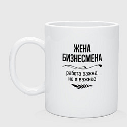 Кружка керамическая Жена бизнесмена важнее, цвет: белый