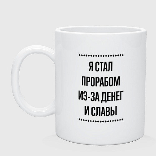 Кружка Я стал прорабом из-за денег / Белый – фото 1