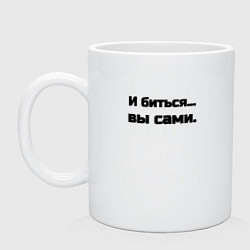 Кружка керамическая И биться вы сами, цвет: белый