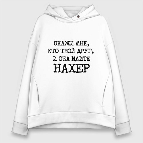 Женское худи оверсайз Скажи мне кто твой друг и оба идите на хрен / Белый – фото 1