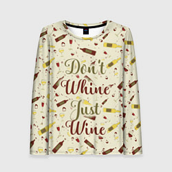 Лонгслив женский Don't Whine, Just Wine, цвет: 3D-принт