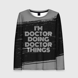 Женский лонгслив Im doctor doing doctor things: на темном