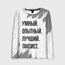 Женский лонгслив Умный, опытный и лучший: таксист