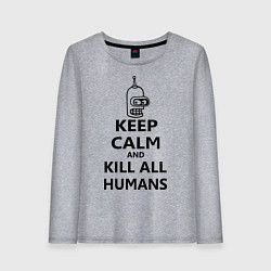 Женский лонгслив Keep Calm & Kill All Humans