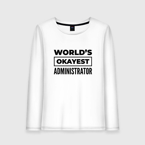 Женский лонгслив The worlds okayest administrator / Белый – фото 1