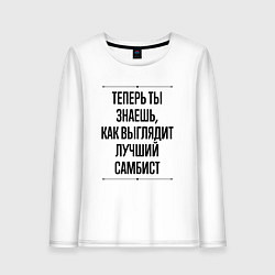 Лонгслив хлопковый женский Теперь ты знаешь как выглядит лучший самбист, цвет: белый