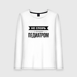 Лонгслив хлопковый женский Не спорь с педиатром, цвет: белый