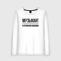 Лонгслив хлопковый женский Музыкант - и этим все сказано, цвет: белый