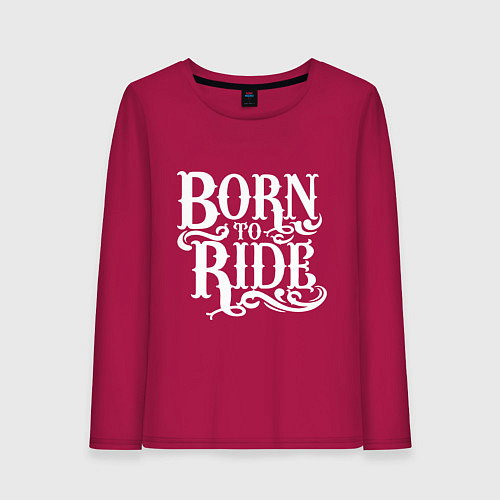 Женский лонгслив Born to ride - рожденный ездить / Маджента – фото 1