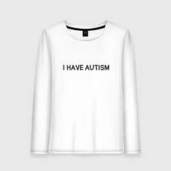 Женский лонгслив I have autism мем