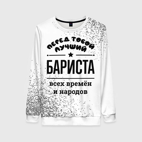Женский свитшот Лучший бариста - всех времён и народов / 3D-Белый – фото 1
