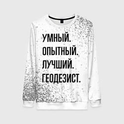 Женский свитшот Умный, опытный и лучший: геодезист