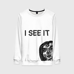 Женский свитшот I See it - для тех, кто давно уже всё понял