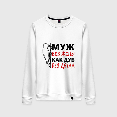 Женский свитшот Муж без жены как дуб без дятла / Белый – фото 1