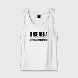 Майка женская хлопок Я же Лена - и этим всё сказано, цвет: белый