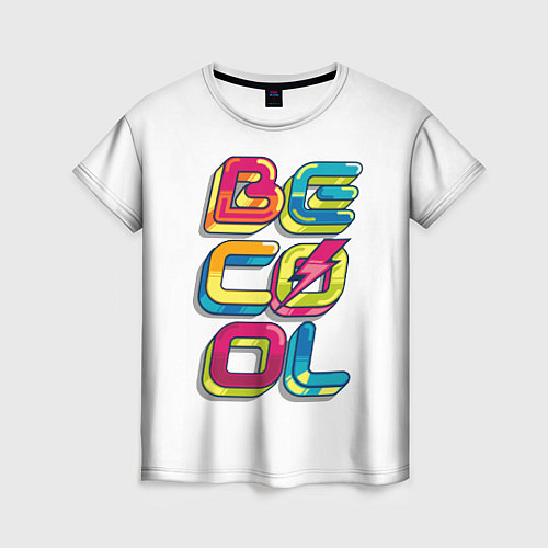 Женская футболка Be Cool / 3D-принт – фото 1