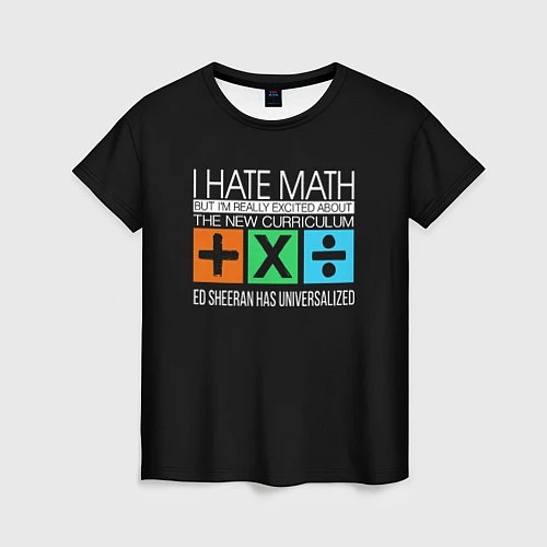 Женская футболка Ed Sheeran: I hate math / 3D-принт – фото 1