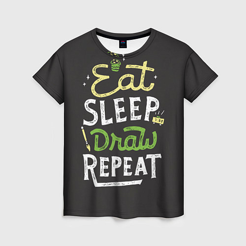 Женская футболка Eat, sleep, draw, repeat / 3D-принт – фото 1