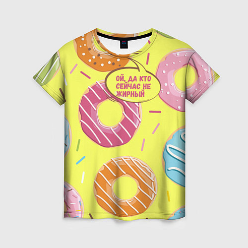 Женская футболка Ой, да кто сейчас не жирный / 3D-принт – фото 1