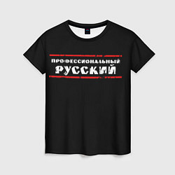 Футболка женская Профессиональный русский, цвет: 3D-принт