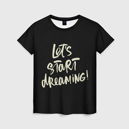 Женская футболка Давайте начнем мечтать / 3D-принт – фото 1