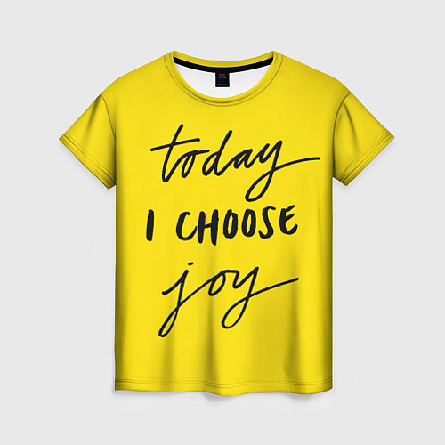 Женская футболка Сегодня я выбираю радость / 3D-принт – фото 1