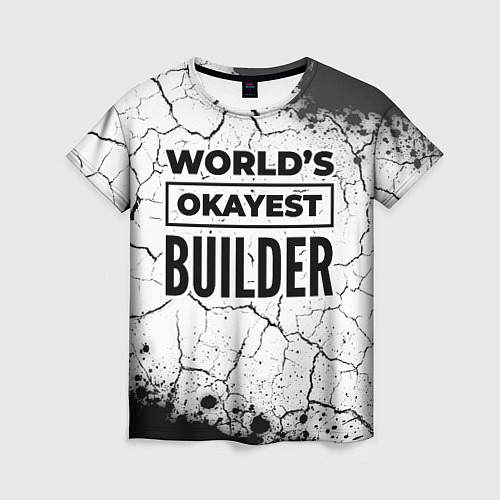 Женская футболка Worlds okayest builder - white / 3D-принт – фото 1