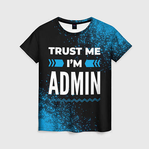 Женская футболка Trust me Im admin dark / 3D-принт – фото 1