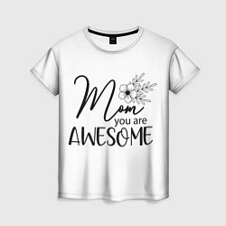 Футболка женская Mom you are awesome, цвет: 3D-принт