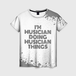 Женская футболка I am doing musician things