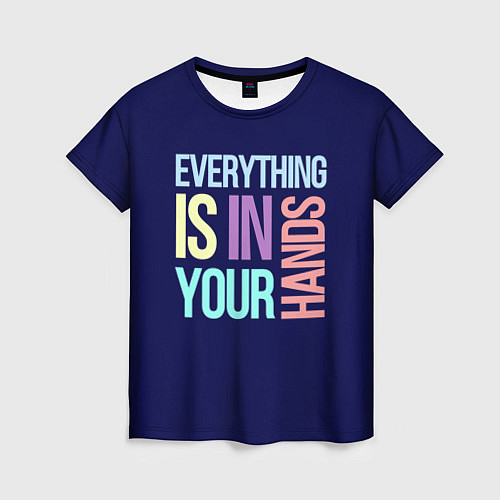 Женская футболка Everything is in your hands / 3D-принт – фото 1