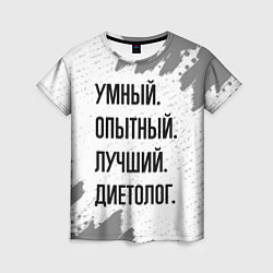 Футболка женская Умный, опытный и лучший: диетолог, цвет: 3D-принт
