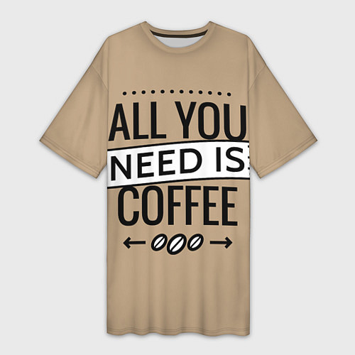 Женская длинная футболка All you need is coffee / 3D-принт – фото 1